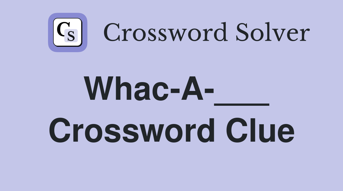 Whac-A-___ Crossword Clue