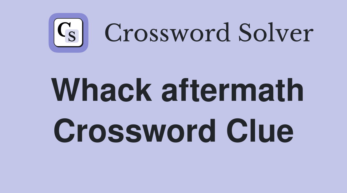 Whack aftermath Crossword Clue