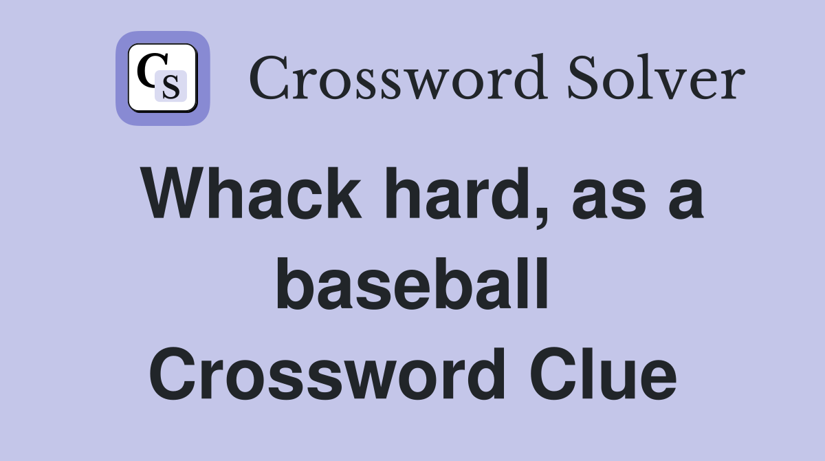 Whack hard, as a baseball Crossword Clue