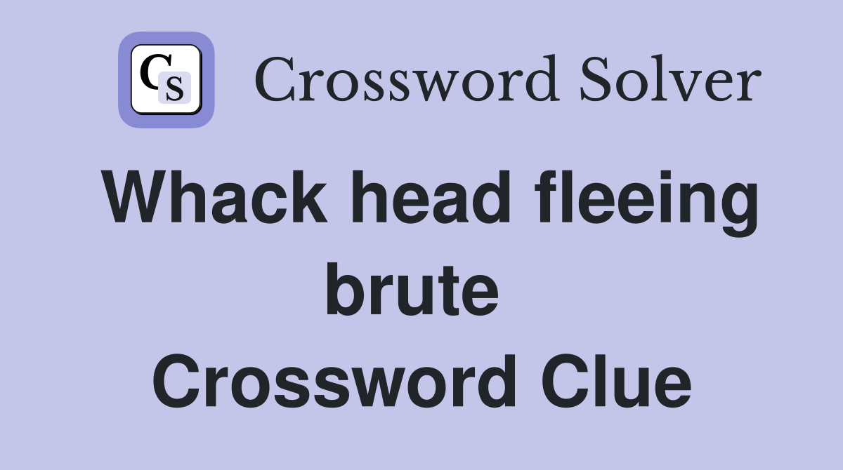 Whack head fleeing brute  Crossword Clue