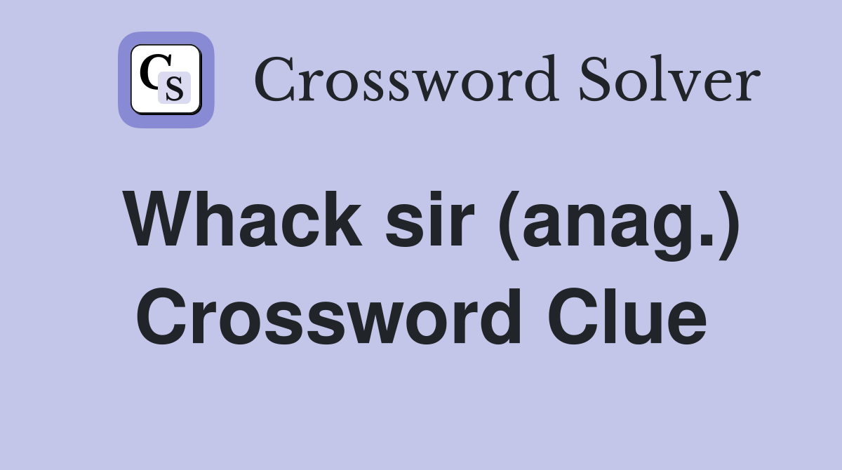 Whack sir (anag.) Crossword Clue