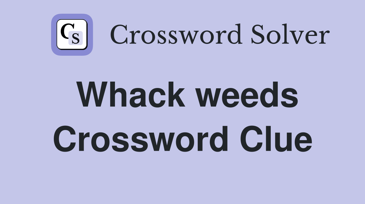Whack weeds Crossword Clue