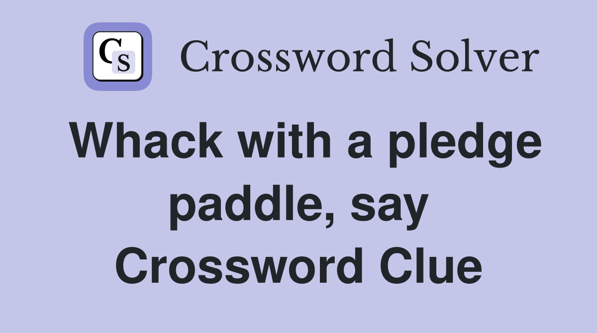 Whack with a pledge paddle, say Crossword Clue