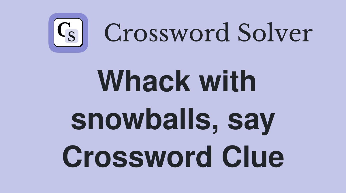 Whack with snowballs, say Crossword Clue
