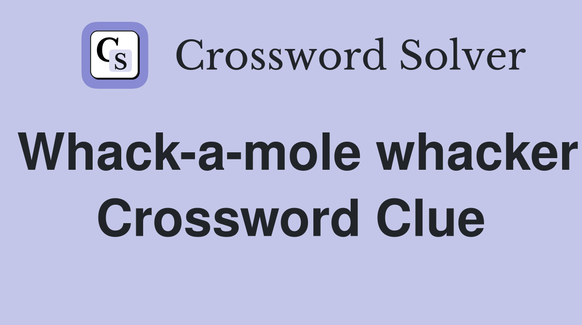 Whack-a-mole whacker Crossword Clue