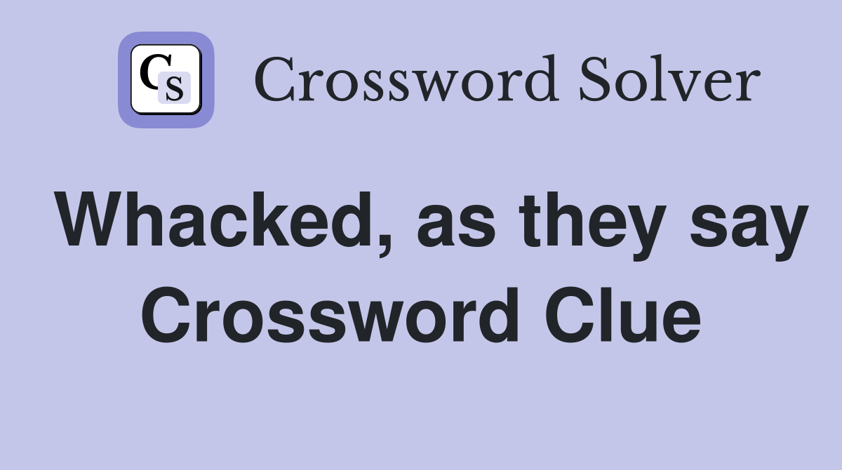 Whacked, as they say Crossword Clue