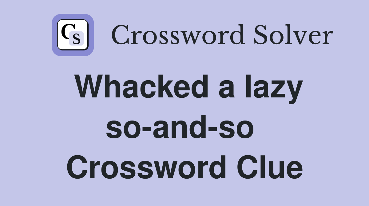 Whacked a lazy so-and-so  Crossword Clue