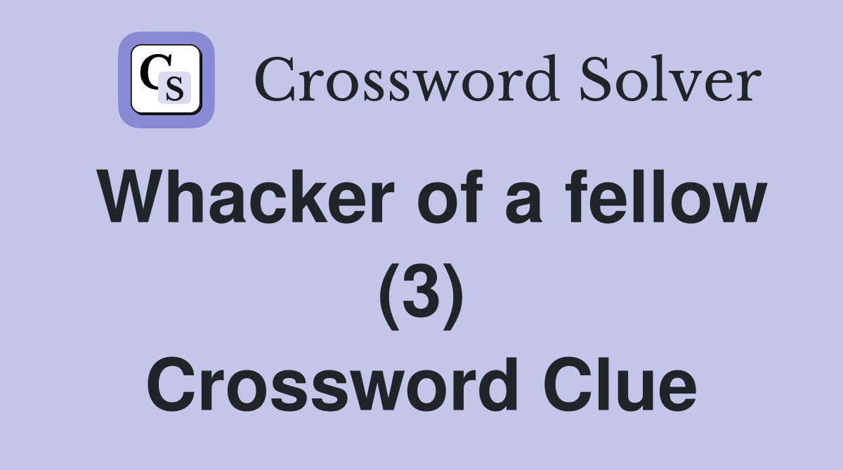 Whacker of a fellow (3) Crossword Clue