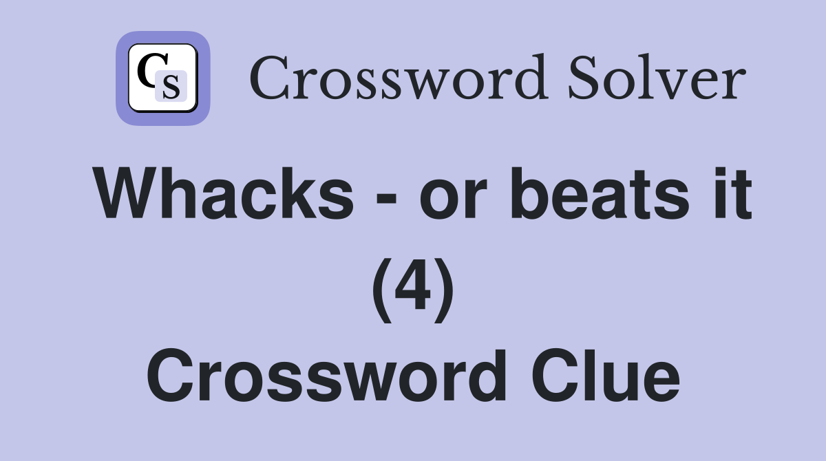 Whacks - or beats it (4) Crossword Clue