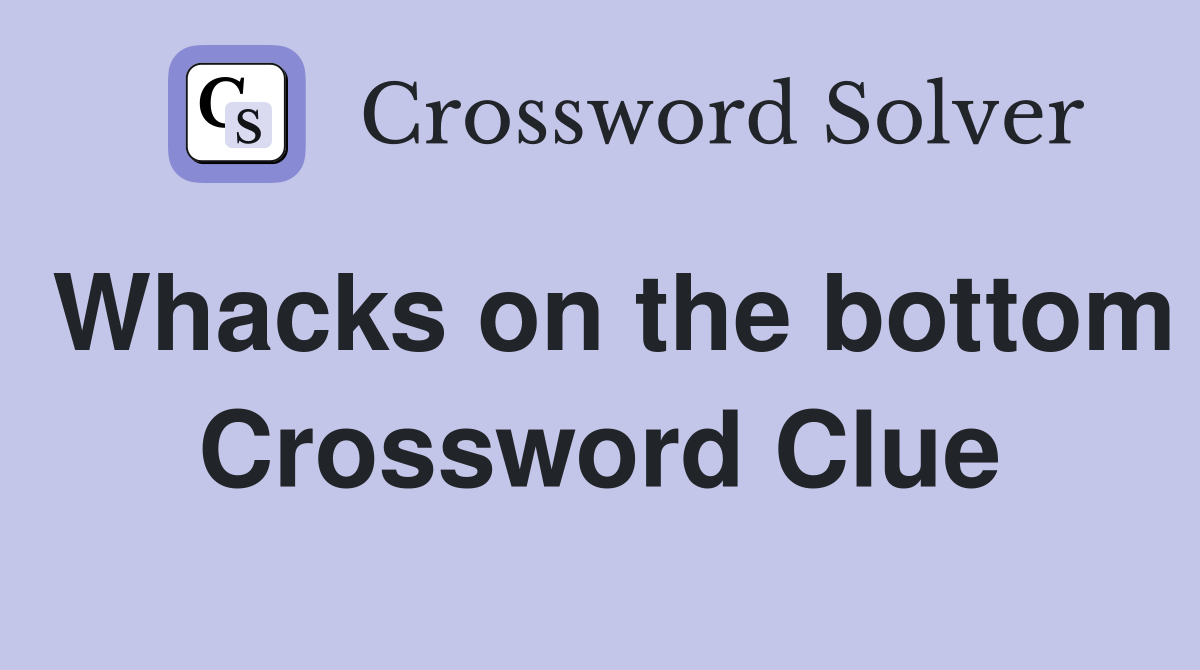 Whacks on the bottom Crossword Clue