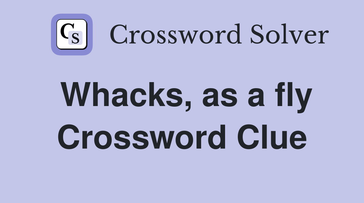Whacks, as a fly Crossword Clue