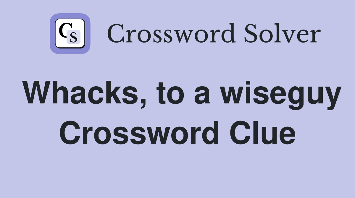 Whacks, to a wiseguy Crossword Clue