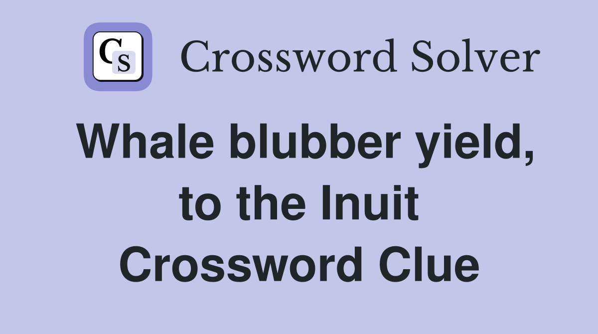 Whale blubber yield, to the Inuit Crossword Clue