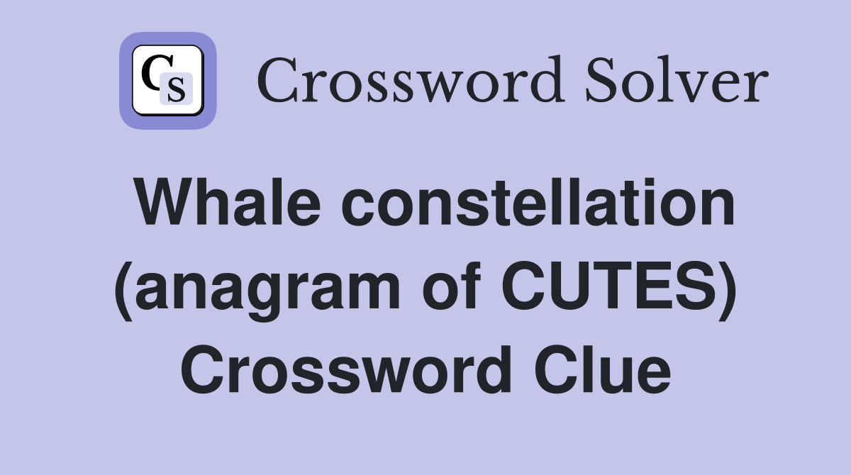 Whale constellation (anagram of CUTES) Crossword Clue