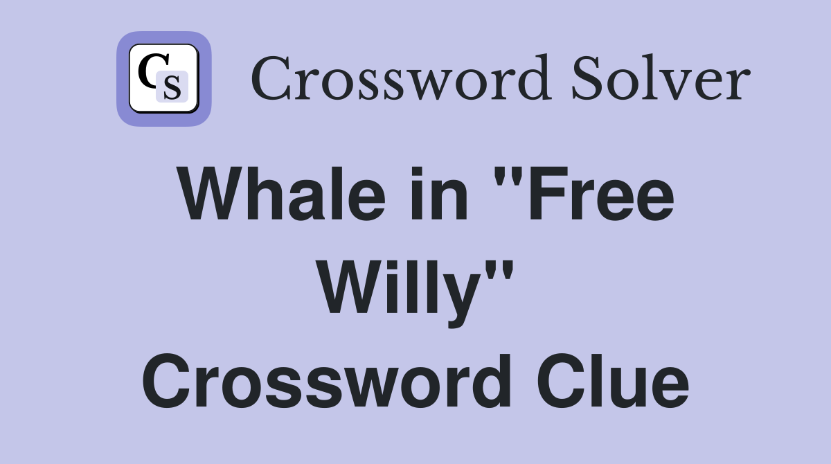 Whale in "Free Willy" Crossword Clue