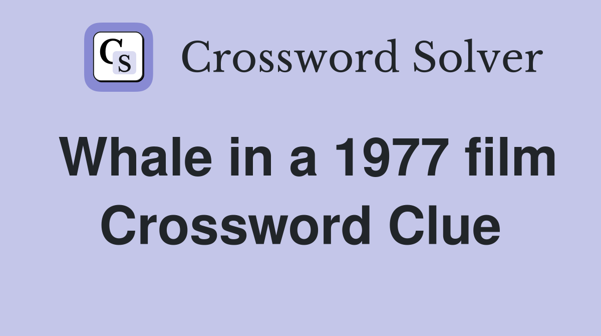 Whale in a 1977 film Crossword Clue