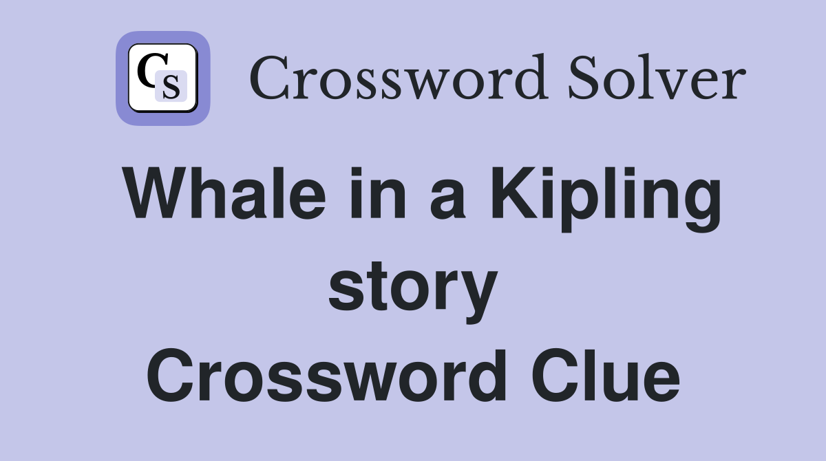 Whale in a Kipling story Crossword Clue