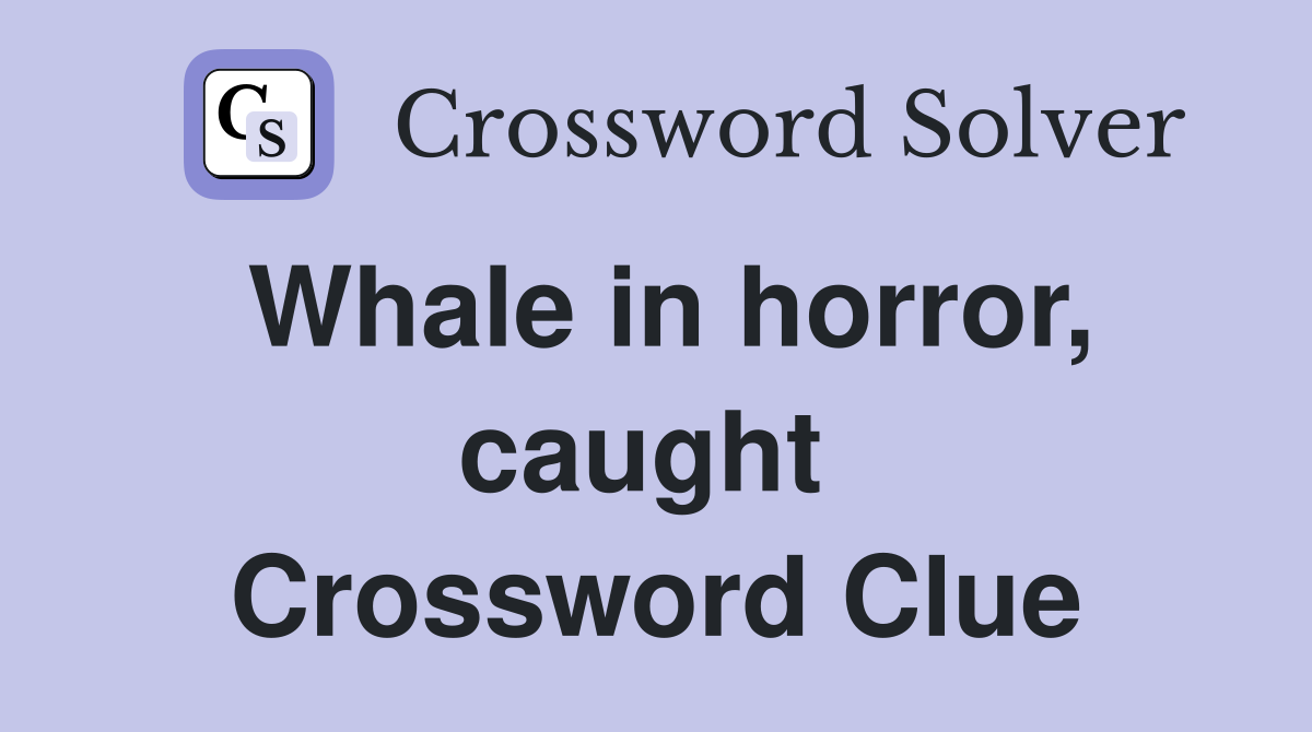 Whale in horror, caught  Crossword Clue