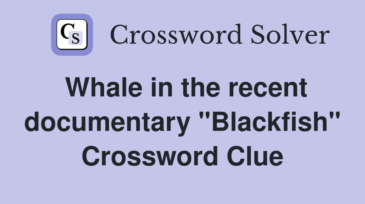 Whale in the recent documentary "Blackfish" Crossword Clue