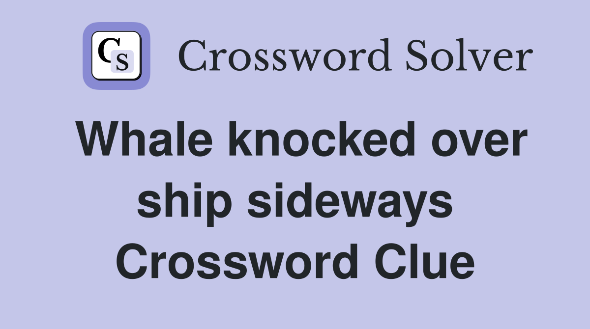 Whale knocked over ship sideways Crossword Clue