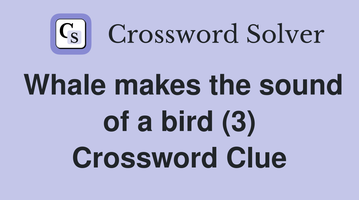 Whale makes the sound of a bird (3) Crossword Clue