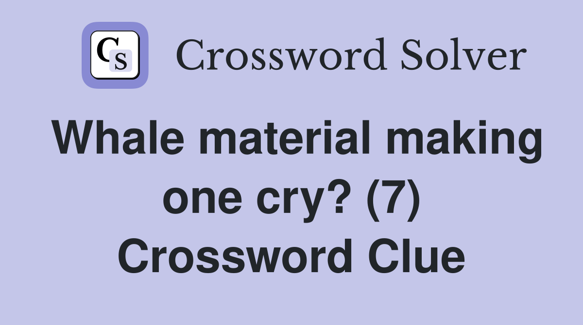 Whale material making one cry? (7) Crossword Clue