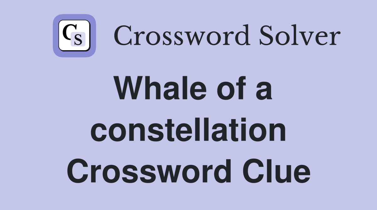 Whale of a constellation Crossword Clue