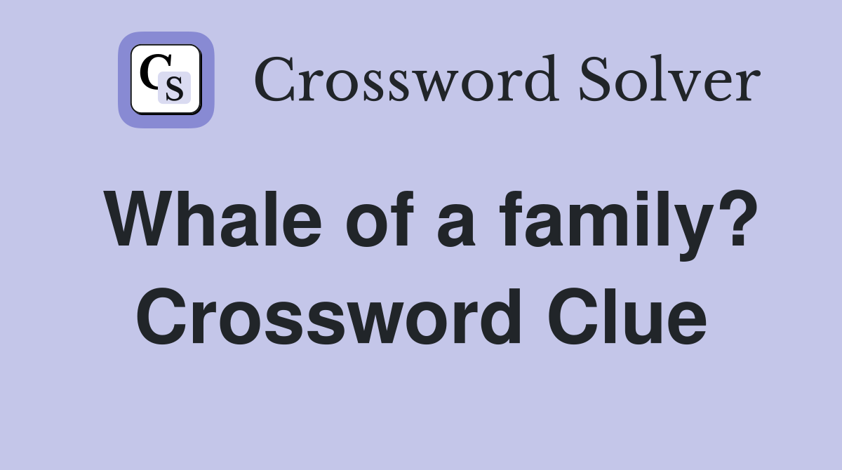 Whale of a family? Crossword Clue