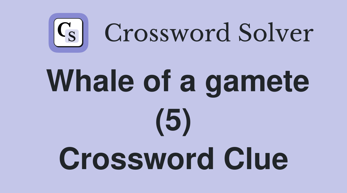 Whale of a gamete (5) Crossword Clue