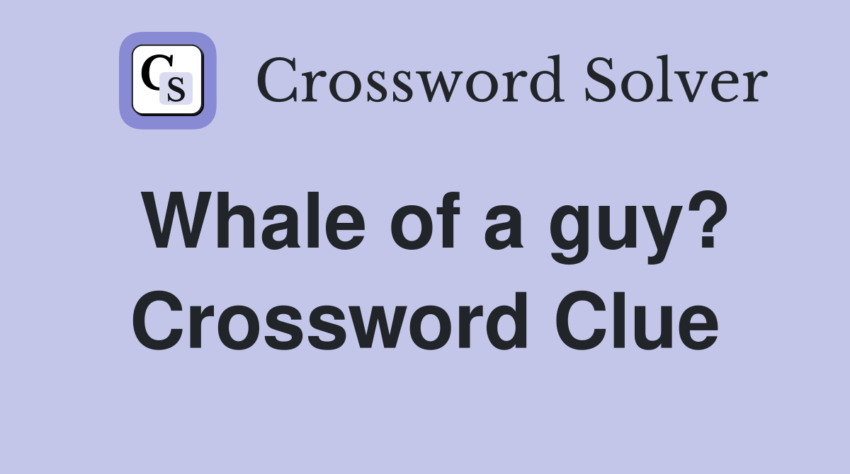 Whale of a guy? Crossword Clue