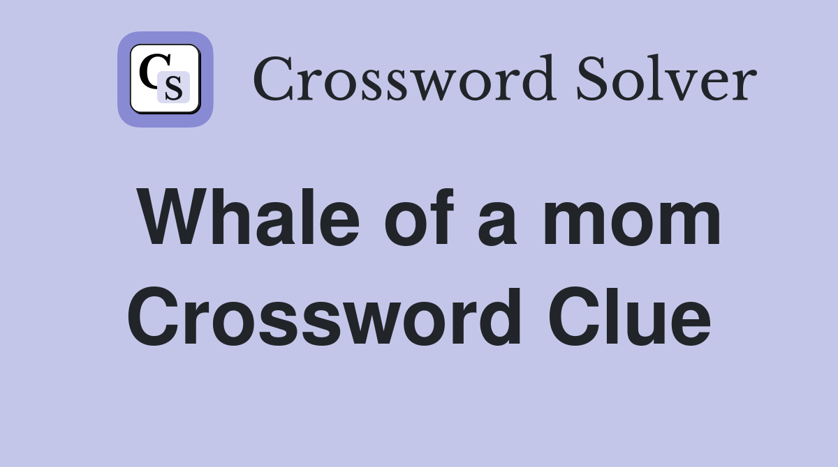 Whale of a mom Crossword Clue