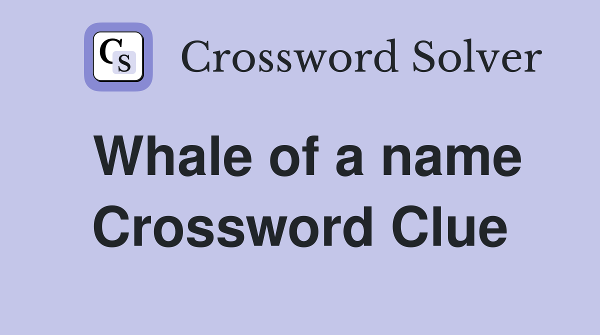 Whale of a name Crossword Clue