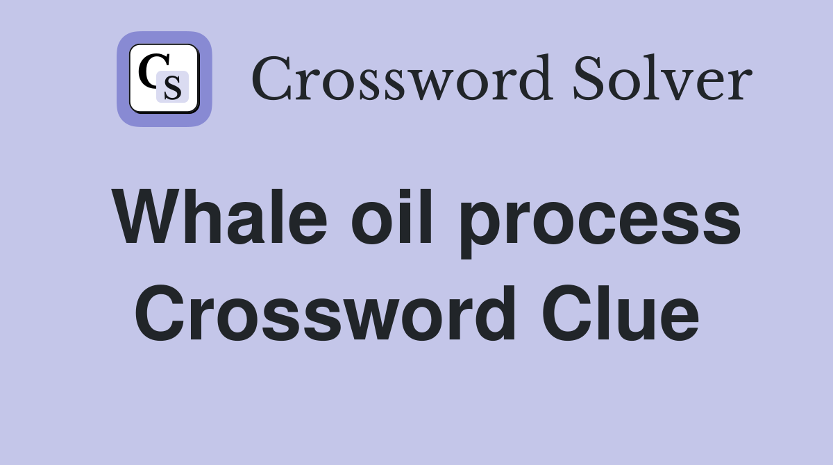 Whale oil process Crossword Clue