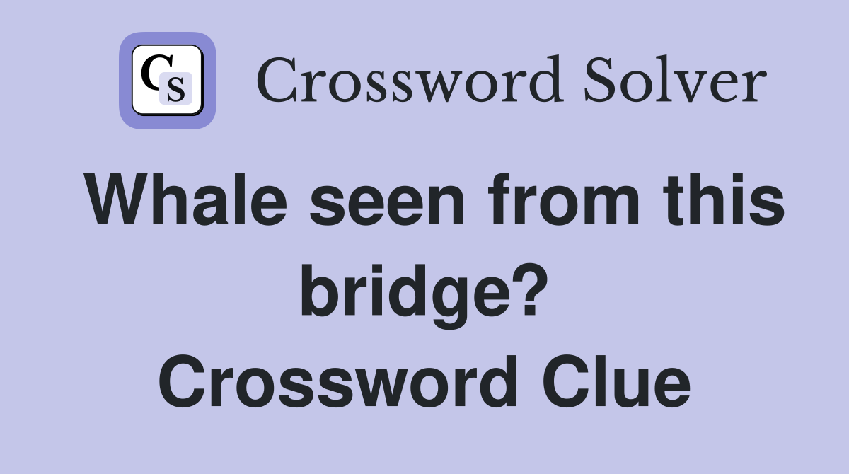 Whale seen from this bridge? Crossword Clue