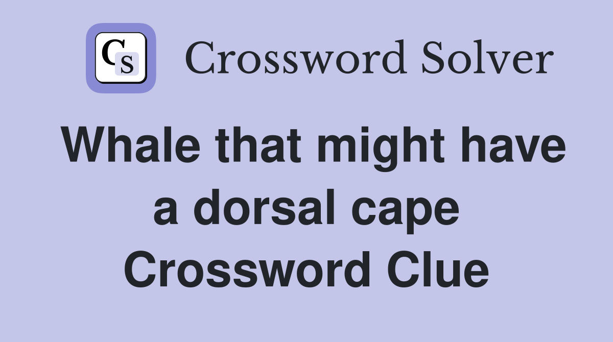 Whale that might have a dorsal cape Crossword Clue