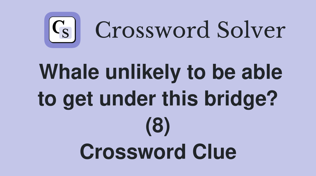 Whale unlikely to be able to get under this bridge? (8) Crossword Clue