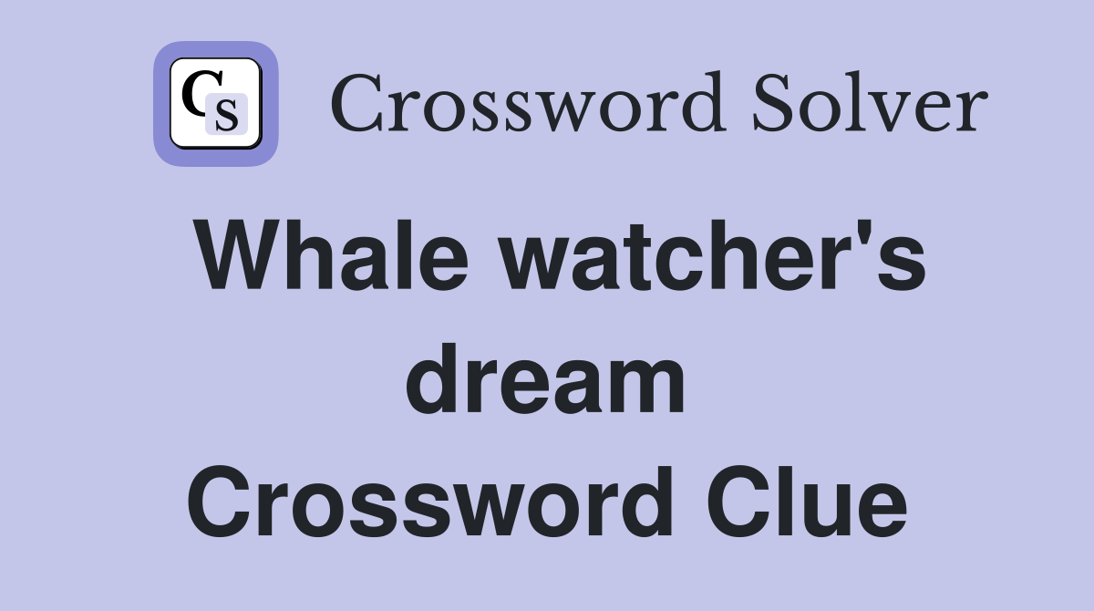 Whale watcher's dream Crossword Clue