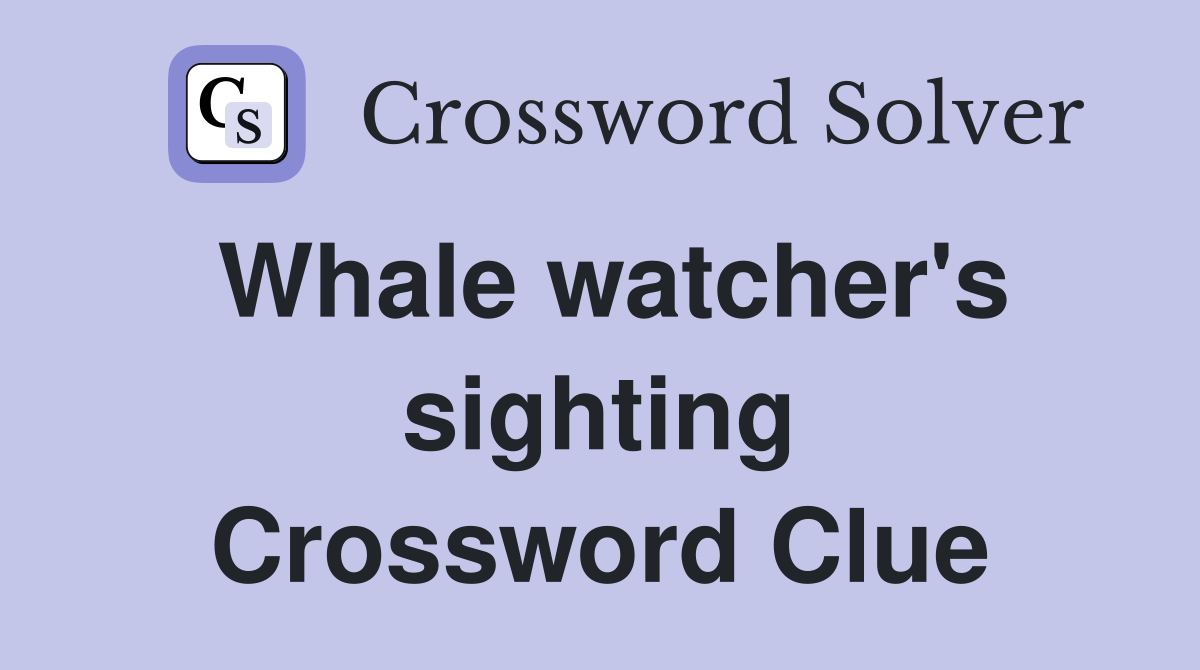 Whale watcher's sighting Crossword Clue