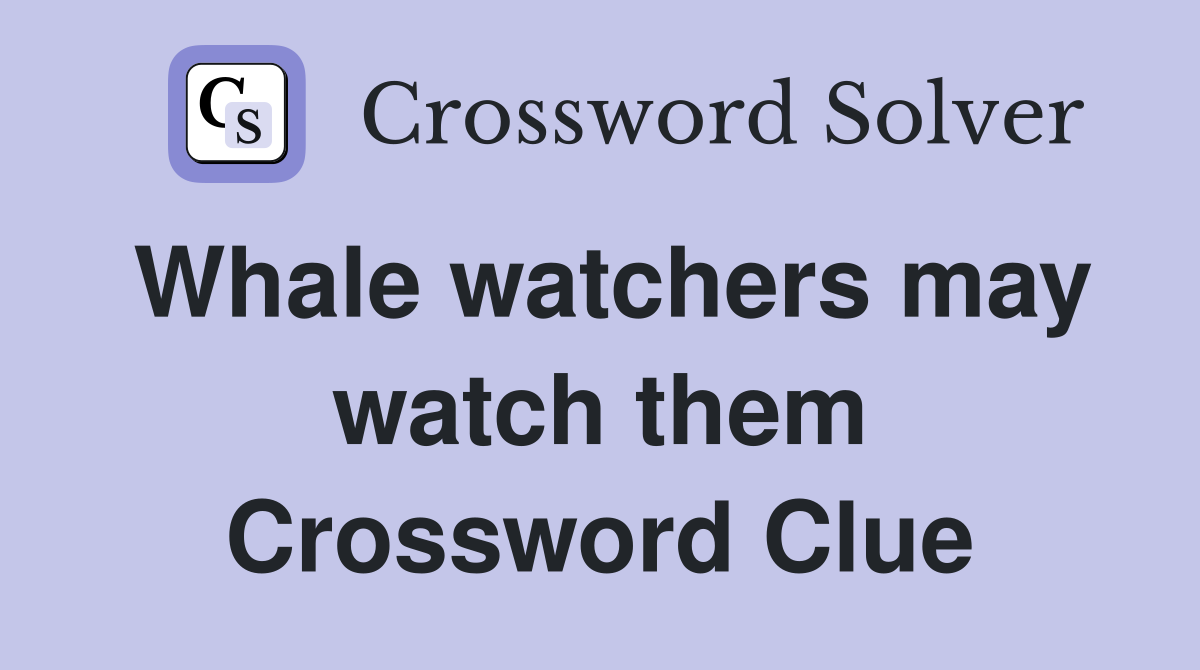 Whale watchers may watch them Crossword Clue