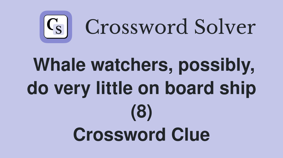 Whale watchers, possibly, do very little on board ship (8) Crossword Clue