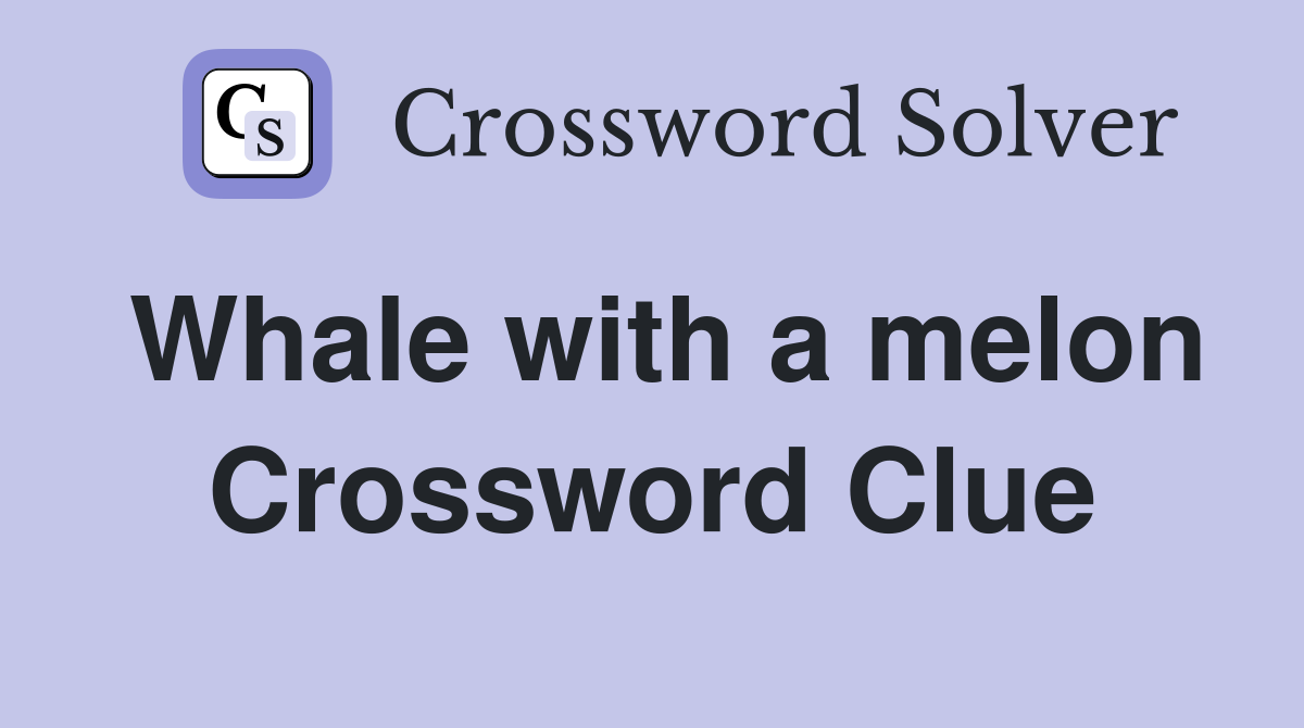 Whale with a melon Crossword Clue