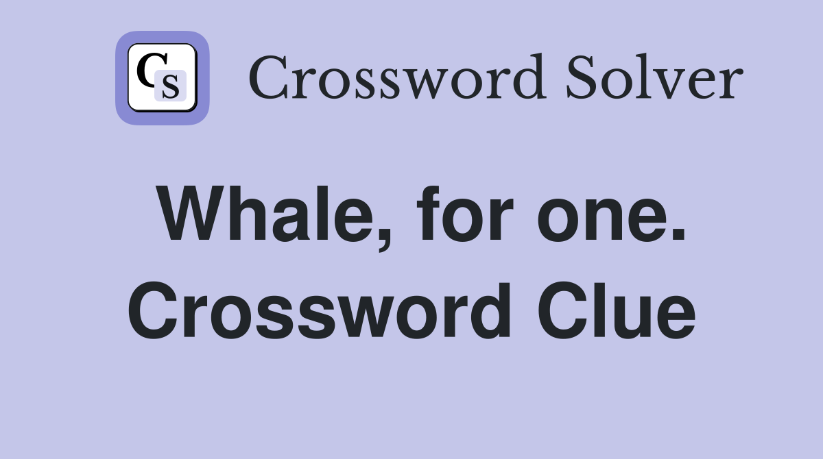 Whale, for one. Crossword Clue