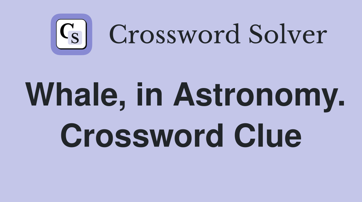 Whale, in Astronomy. Crossword Clue