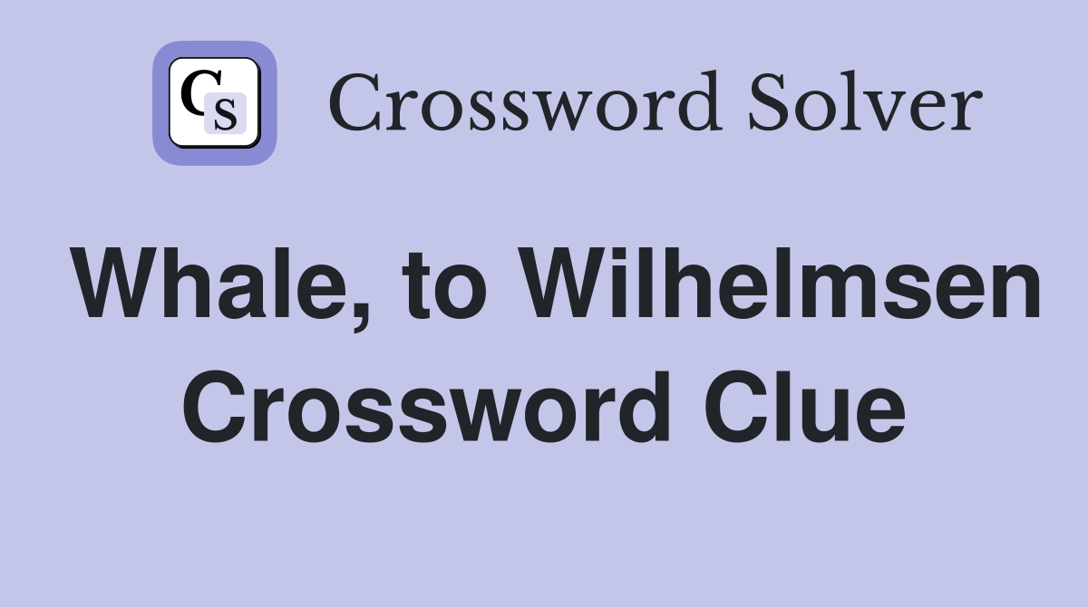 Whale, to Wilhelmsen Crossword Clue