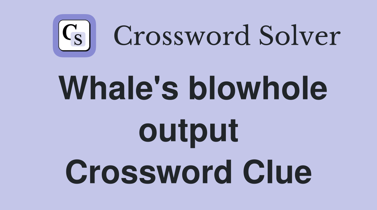 Whale's blowhole output Crossword Clue