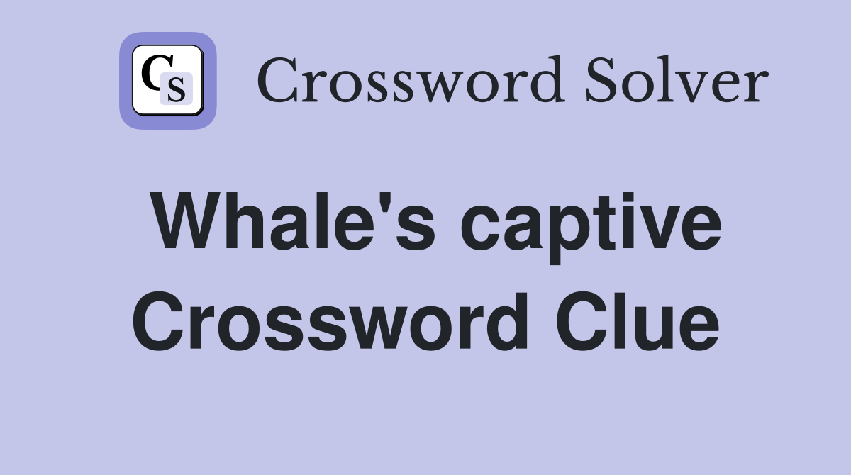 Whale's captive Crossword Clue