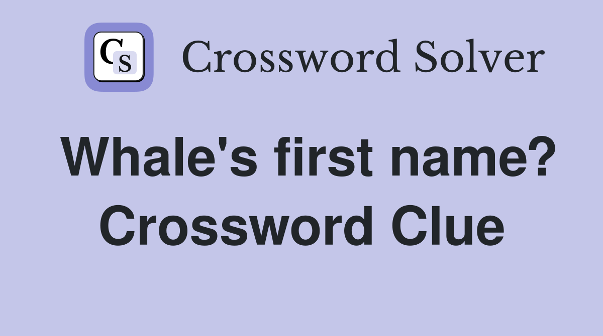 Whale's first name? Crossword Clue