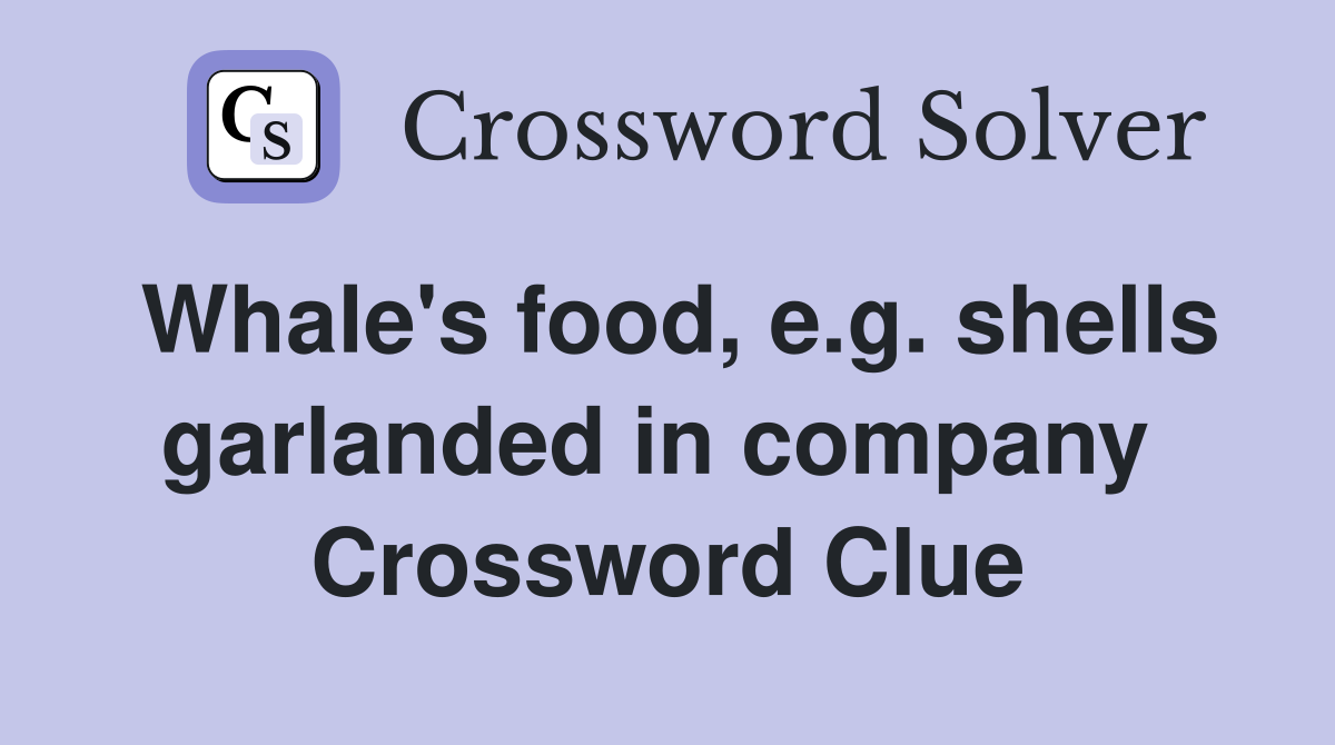 Whale's food, e.g. shells garlanded in company  Crossword Clue