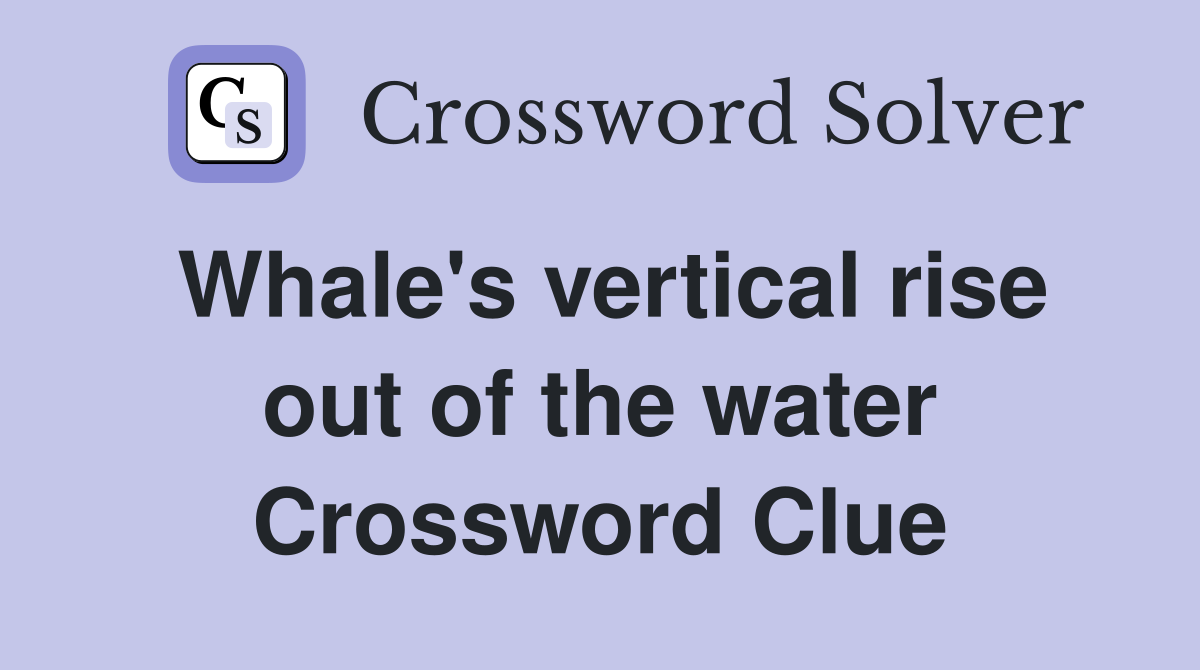 Whale's vertical rise out of the water Crossword Clue