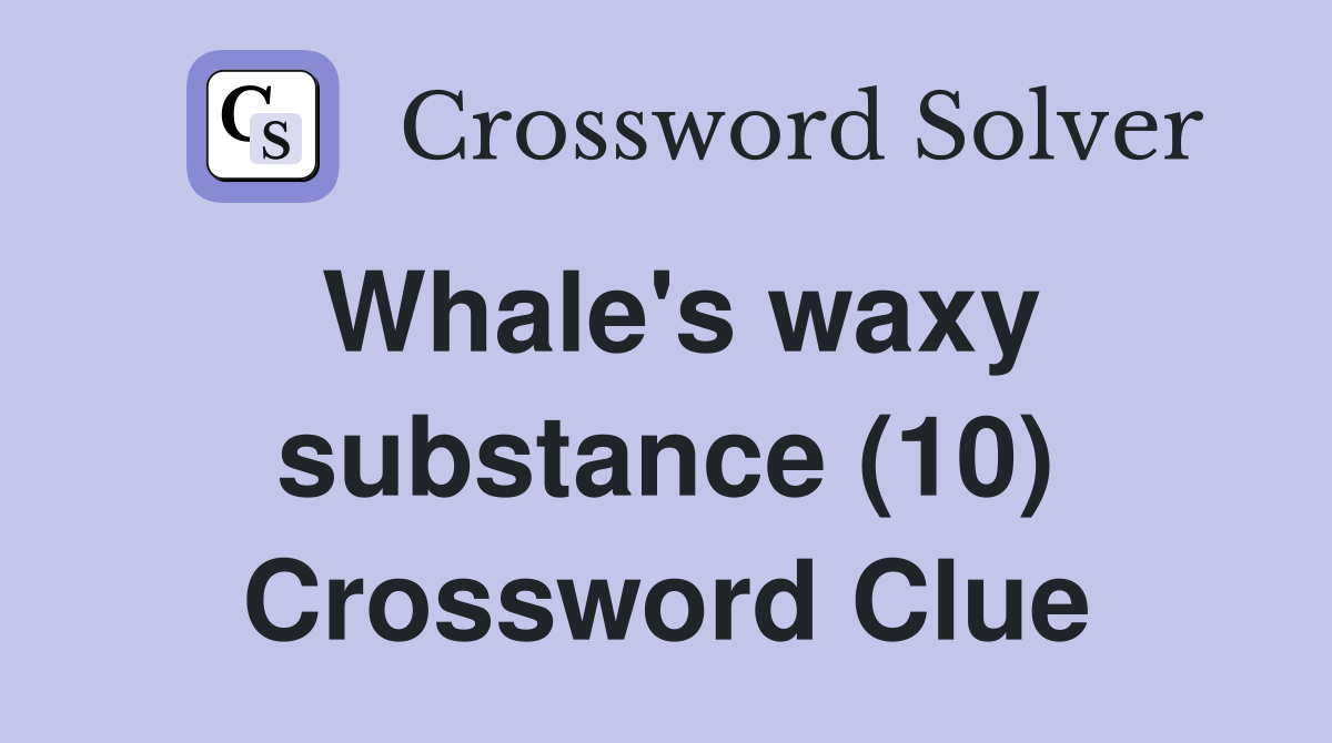 Whale's waxy substance (10) Crossword Clue